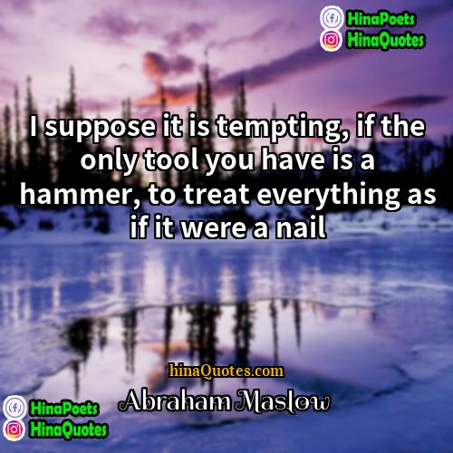 Abraham Maslow Quotes | I suppose it is tempting, if the